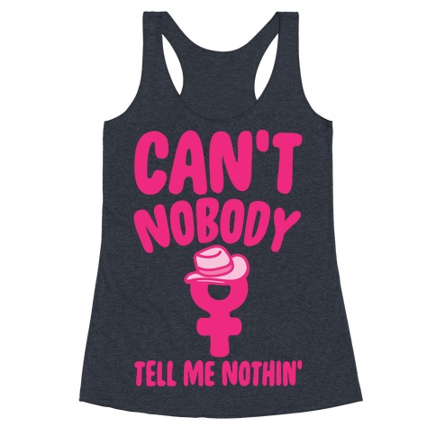 Can't Nobody Tell Me Nothing Feminist Parody White Print Racerback Tank Top