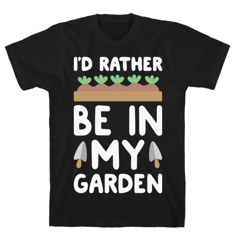 I'd Rather Be In My Garden T-Shirt