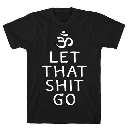 Let That Shit Go T-Shirt