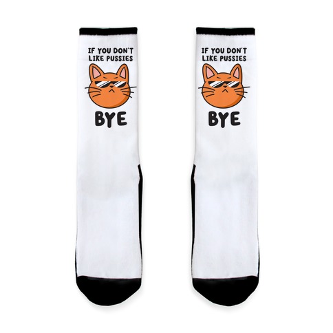 If You Don't Like Pussies, Bye Sock