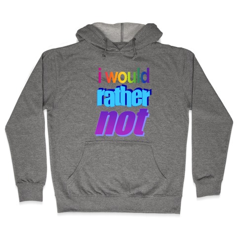 I Would Rather Not WordArt Parody Hooded Sweatshirt