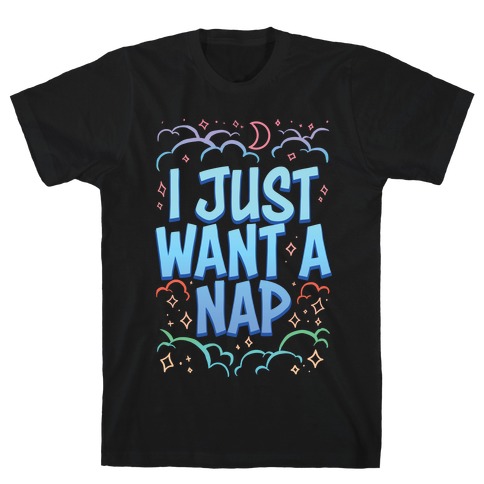 I Just Want A Nap T-Shirt