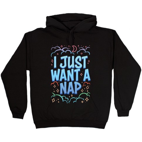 I Just Want A Nap Hooded Sweatshirt