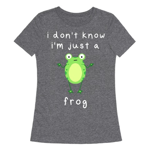 I Don't Know I'm Just A Frog Womens T-Shirt