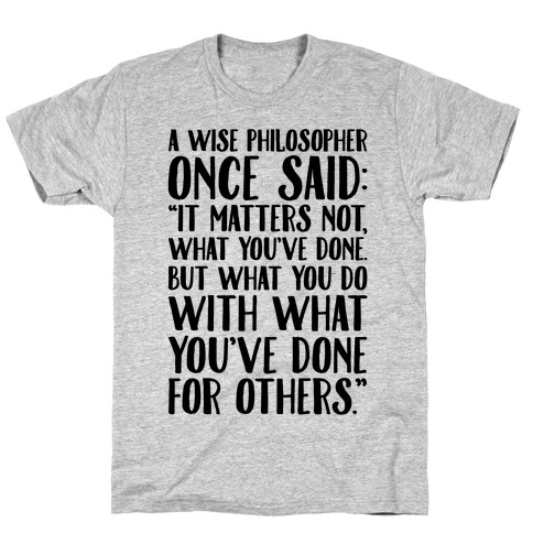 It Matters Not What You Ve Done But What You Do With What You Ve Done For Others Quote White Print T Shirts Lookhuman