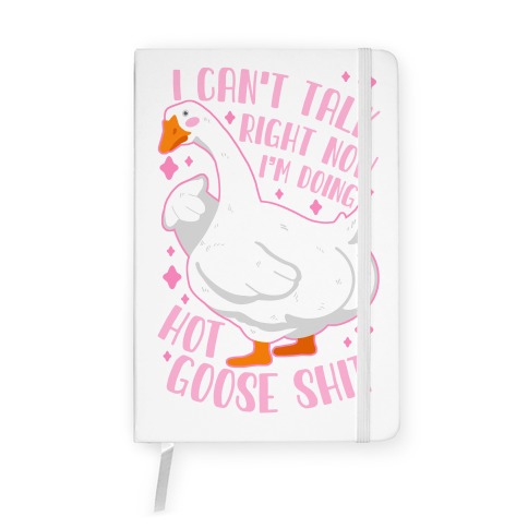 I Can't Talk Right Now, I'm Doing Hot Goose Shit Notebook