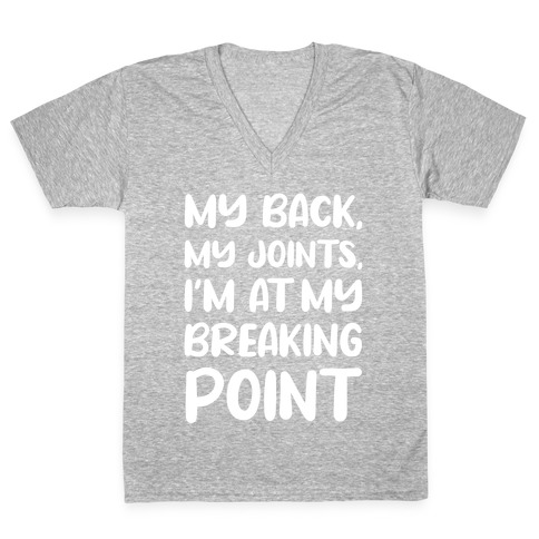 My Back, My Joints, I'm At My Breaking Point V-Neck Tee Shirt