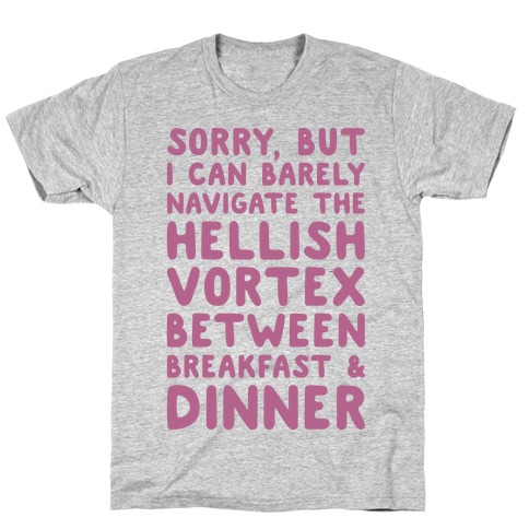 I Can Barely Navigate The Hellish Vortex Between Breakfast & Dinner T-Shirt