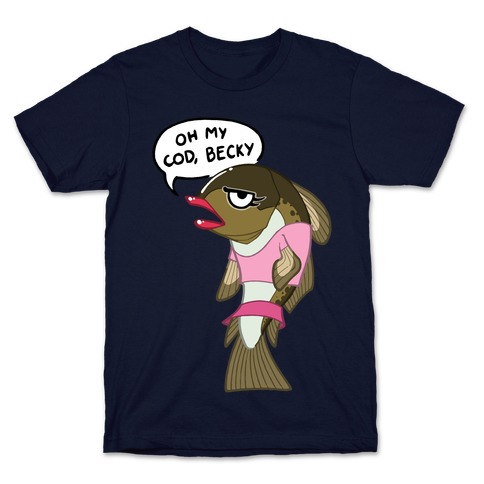 Oh My Cod Becky T-Shirt