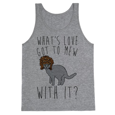 What's Love Got To Mew With It Cat Parody Tank Top
