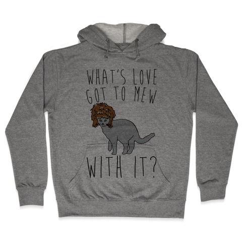 What's Love Got To Mew With It Cat Parody Hooded Sweatshirt