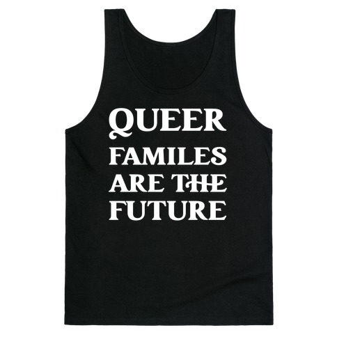Queer Familes Are The Future Tank Top