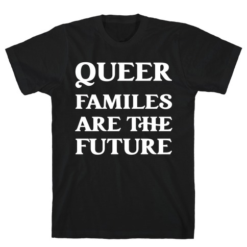 Queer Familes Are The Future T-Shirt