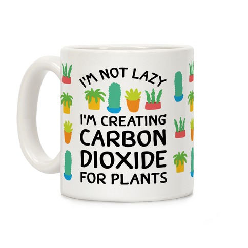 I'm Not Lazy I'm Creating Carbon Dioxide For Plants Coffee Mug
