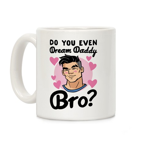 Do You Even Dream Daddy Bro Parody Coffee Mug