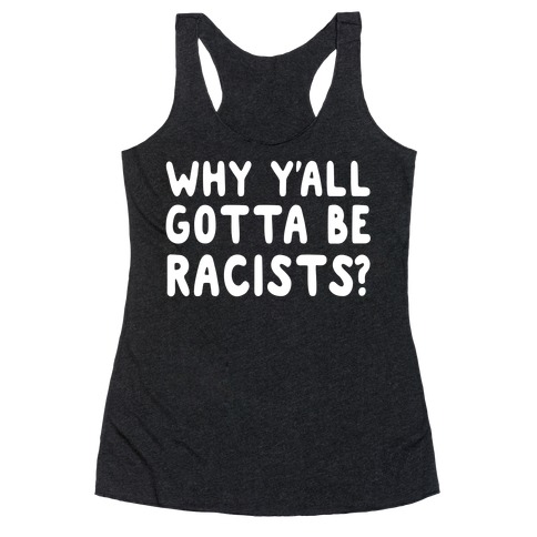 Why Y'all Gotta Be Racists? Racerback Tank Top
