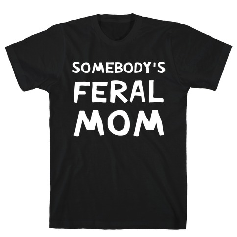 Somebody's Feral Mom T-Shirt