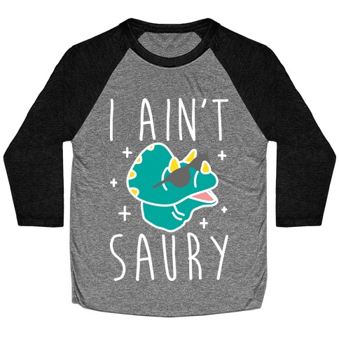 I Ain't Saury Dinosaur Baseball Tee