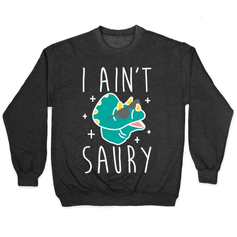 I Ain't Saury Dinosaur Pullover