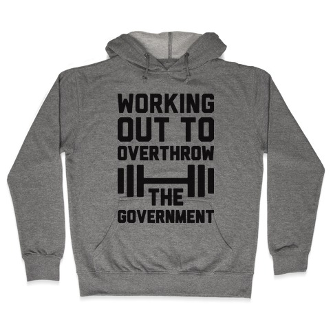 Working Out To Overthrow The Government Hooded Sweatshirt