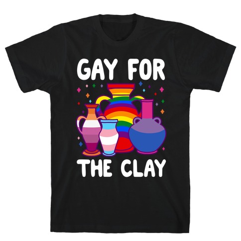 Gay For The Clay T-Shirt