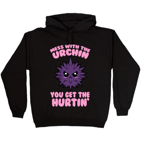 Mess With The Urchin You Get The Hurtin' Hooded Sweatshirt