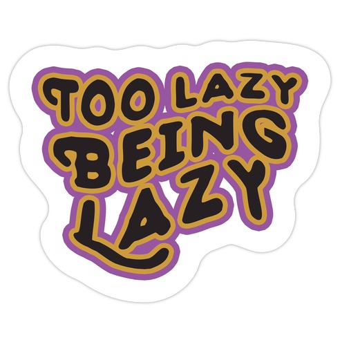 Too Lazy Being Lazy Die Cut Sticker