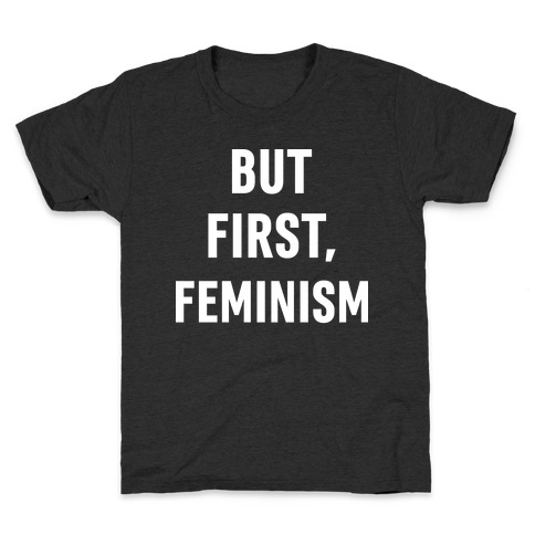 But First, Feminism Kids T-Shirt