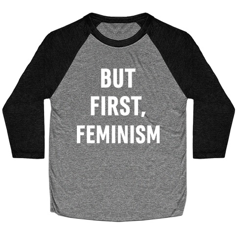 But First, Feminism Baseball Tee