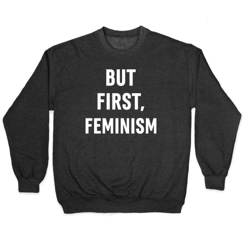 But First, Feminism Pullover
