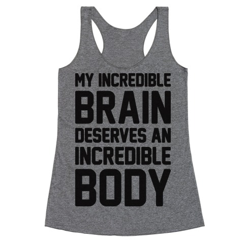 My Incredible Brain Deserves An Incredible Body Racerback Tank Top