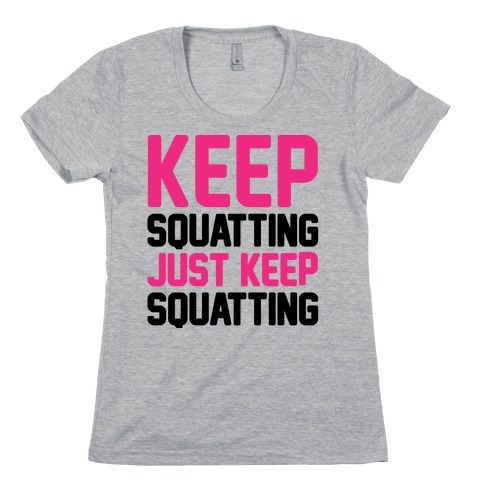 Keep Squatting Just Keep Squatting Womens T-Shirt
