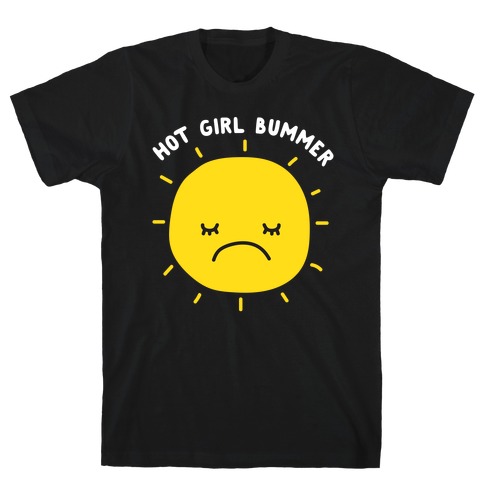 Hot Girl Bummer T-Shirt