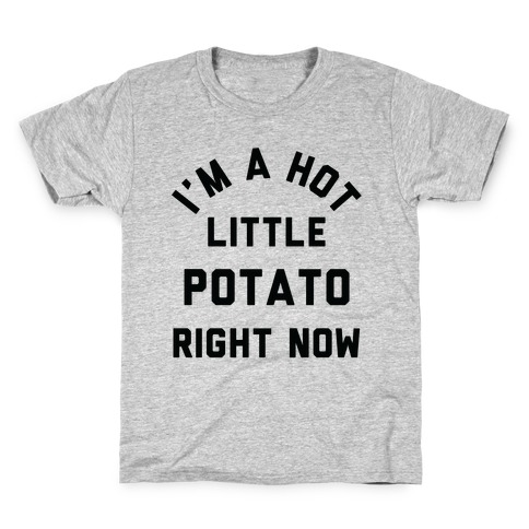 I'm a Hot Little Potato Right Now Kids T-Shirt