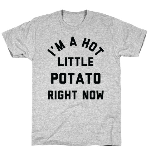 I'm a Hot Little Potato Right Now T-Shirt