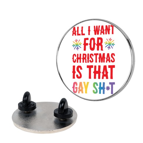 All I Want For Christmas Is That Gay Sh*t Pin