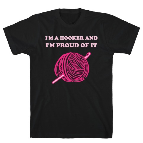 I'm A Hooker And I'm Proud Of It T-Shirt