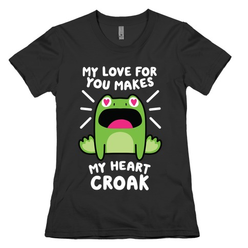 My Love For You Makes My Heart Croak Womens T-Shirt