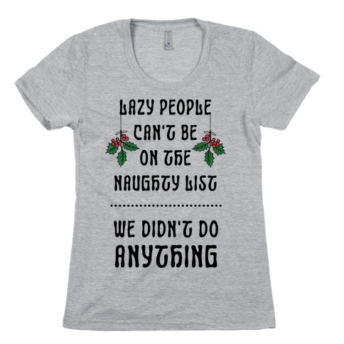 Lazy People Can't Be on the Naughty List We Didn't Do Anything Womens T-Shirt