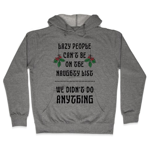Lazy People Can't Be on the Naughty List We Didn't Do Anything Hooded Sweatshirt