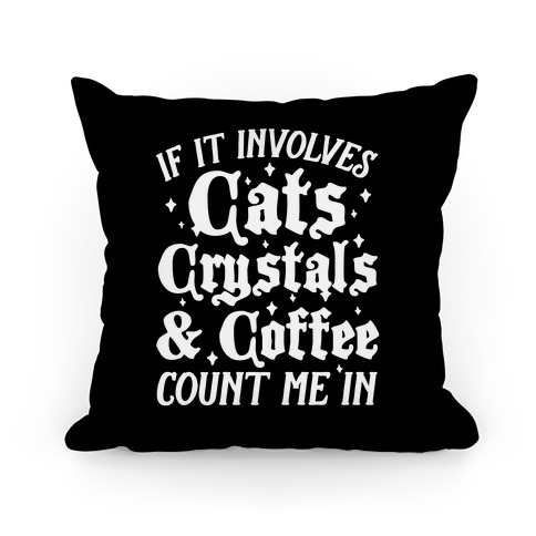 If It Involves Cats, Crystals & Coffee Count Me In Pillow
