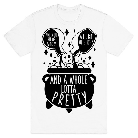 Add A Lil Witchy, A Lil Bitchy, And a Whole Lotta Pretty T-Shirt