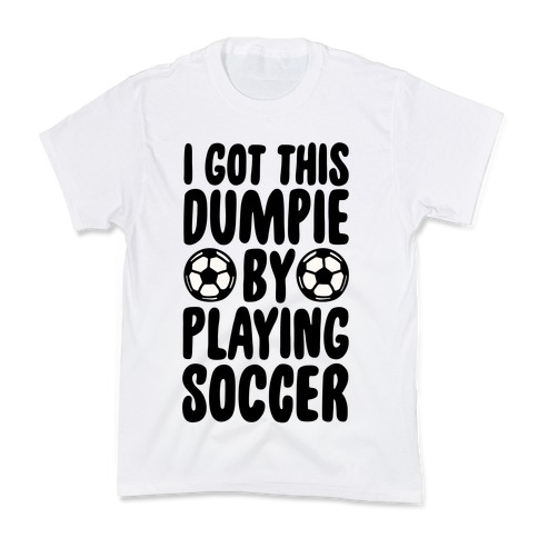 I Got This Dumpie By Playing Soccer Kids T-Shirt