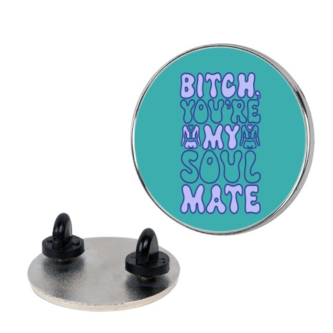 Bitch You're My Soulmate Parody Pin