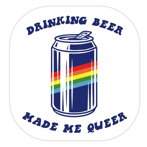 Drinking Beer Made Me Queer Die Cut Sticker