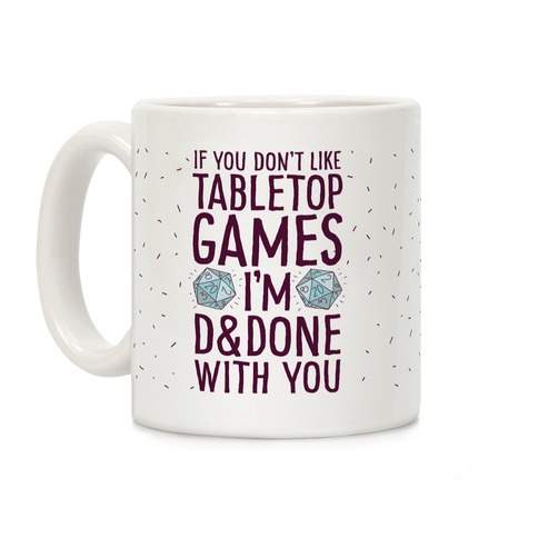 If You Don't Like Tabletop Games I'm D&Done With You Coffee Mug