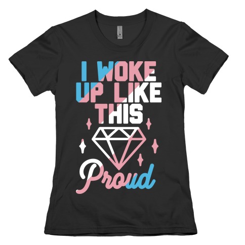 I Woke Up Like This Proud Trans Womens T-Shirt