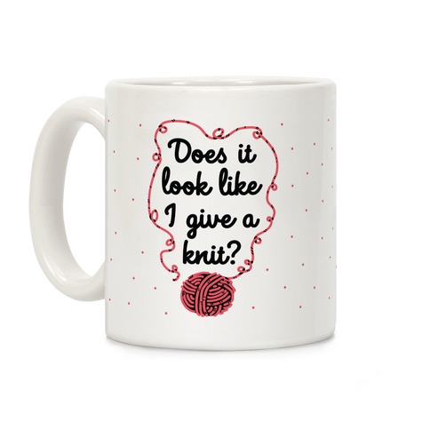 Does It Look Like I Give a Knit? Coffee Mug