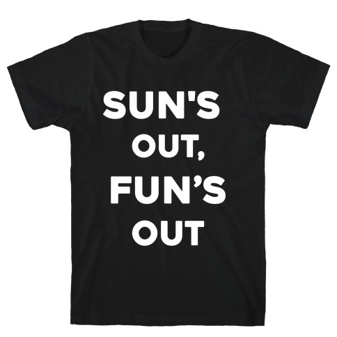 Sun's Out, Fun's Out. T-Shirt