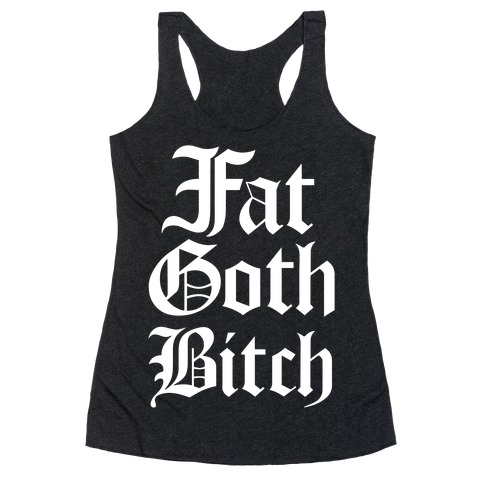 Fat Goth Bitch Racerback Tank Top